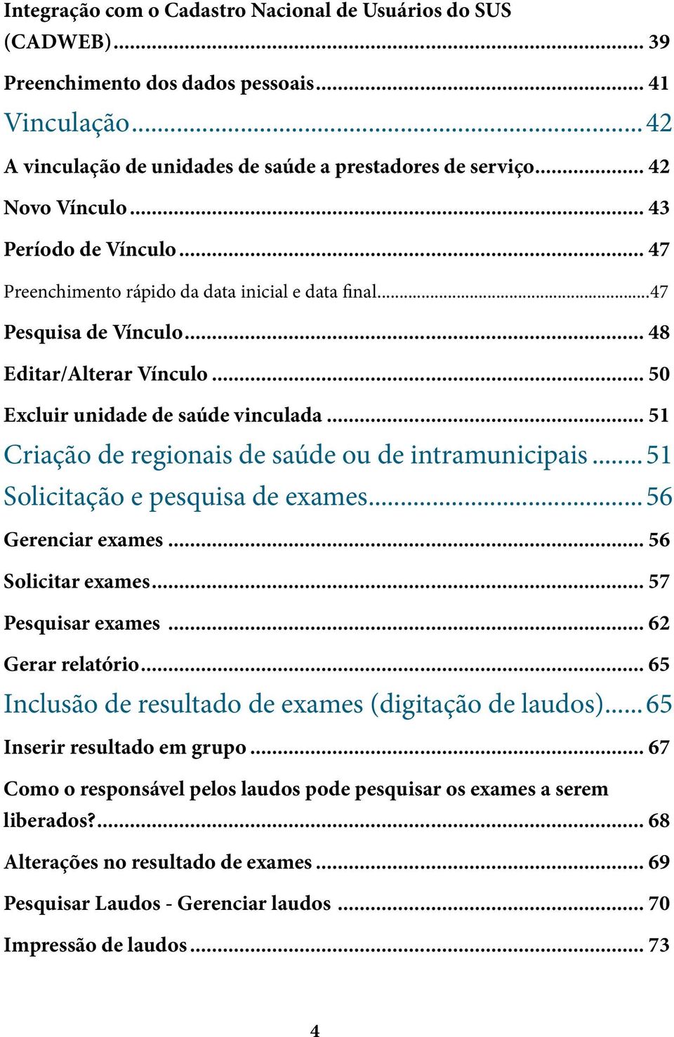 .. 51 Criação de regionais de saúde ou de intramunicipais...51 Solicitação e pesquisa de exames...56 Gerenciar exames... 56 Solicitar exames... 57 Pesquisar exames... 62 Gerar relatório.