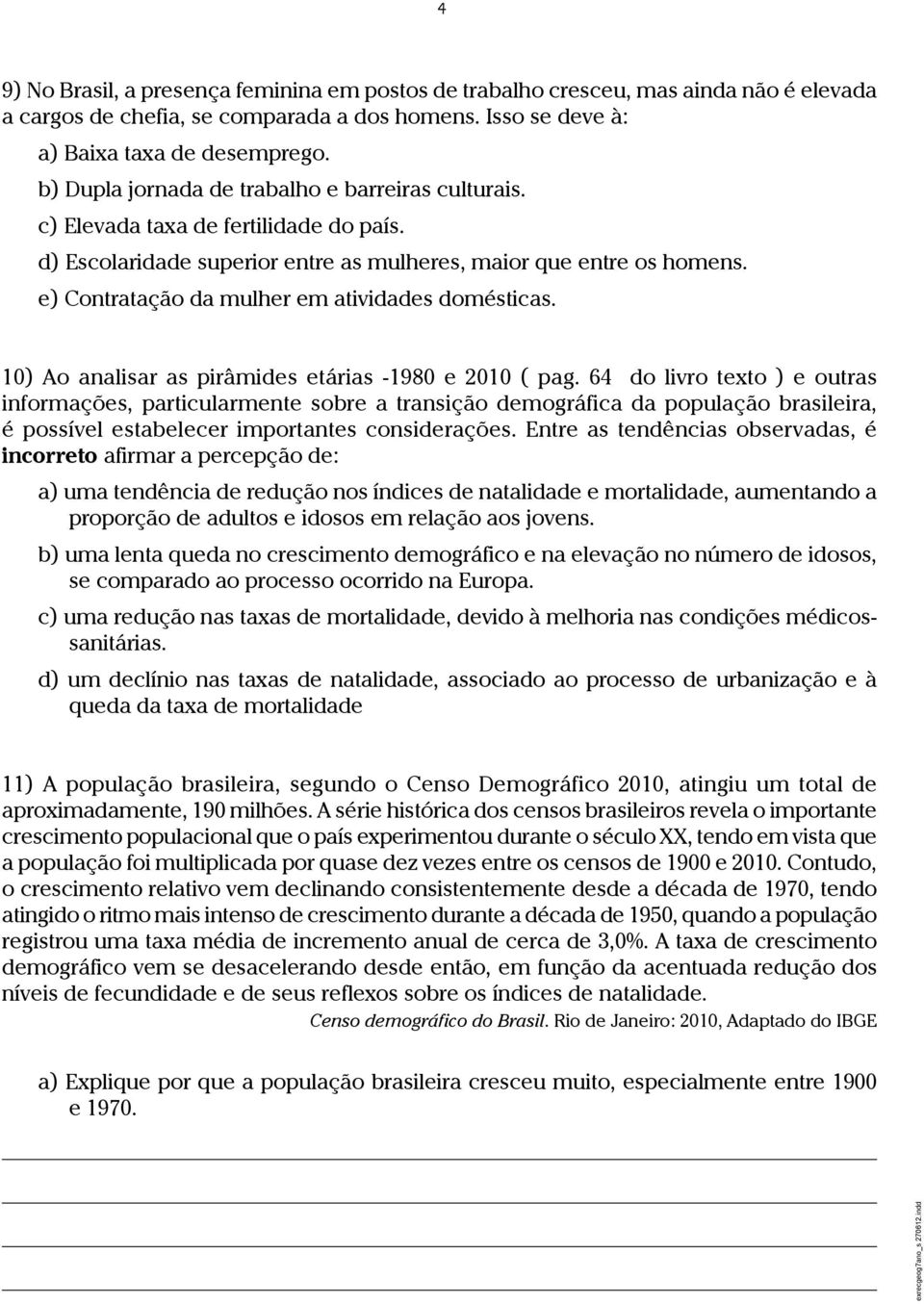 e) Contratação da mulher em atividades domésticas. 10) Ao analisar as pirâmides etárias -1980 e 2010 ( pag.