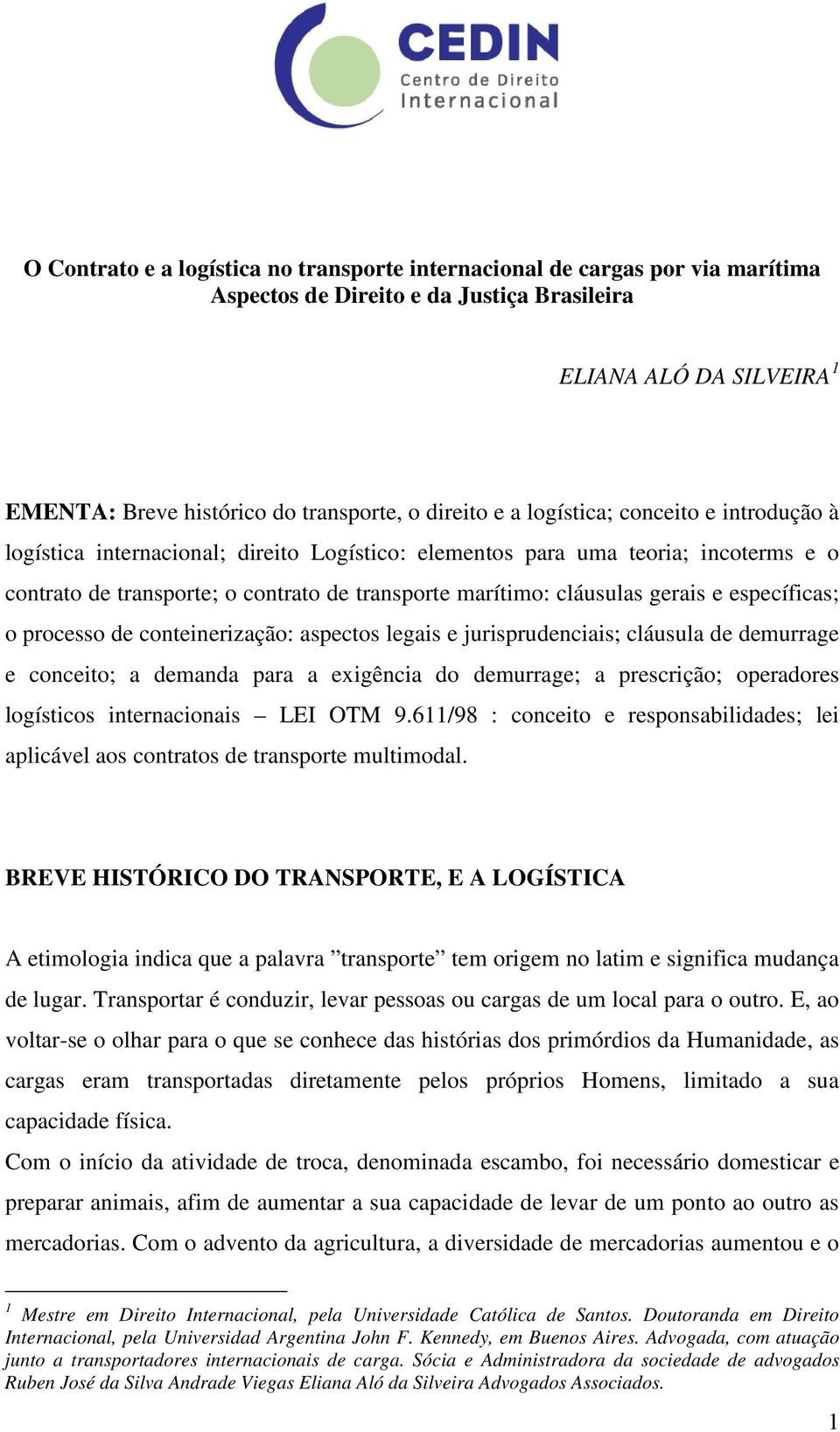 específicas; o processo de conteinerização: aspectos legais e jurisprudenciais; cláusula de demurrage e conceito; a demanda para a exigência do demurrage; a prescrição; operadores logísticos