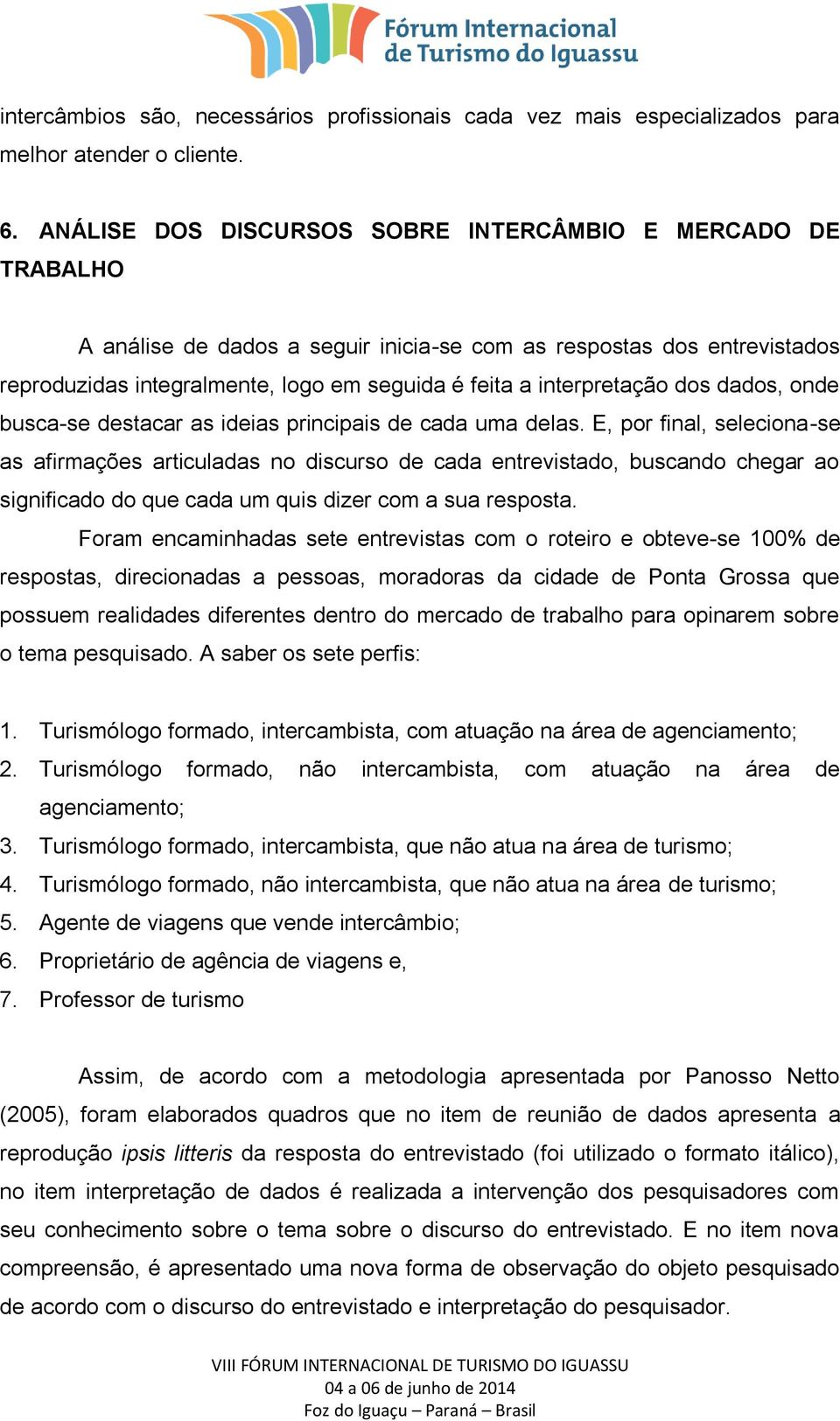 interpretação dos dados, onde busca-se destacar as ideias principais de cada uma delas.