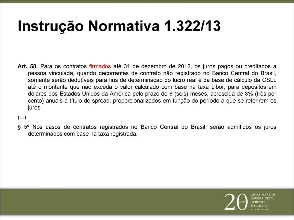 somente serão dedutíveis para fins de determinação do lucro real e da base de cálculo da CSLL até o montante que não exceda o valor calculado com base na taxa Libor, para depósitos em