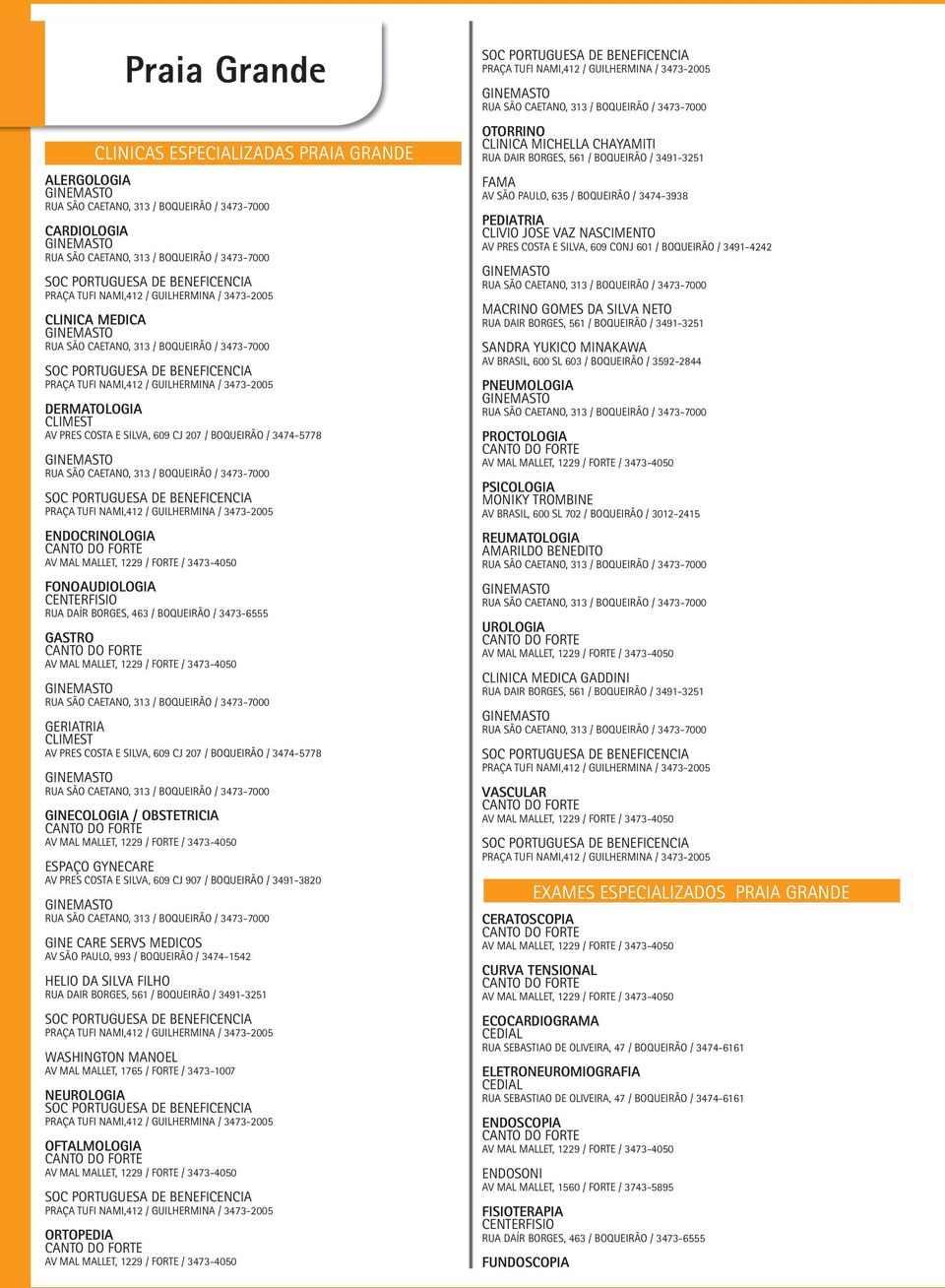 3491-3820 GINE CARE SERVS MEDICOS AV SÃO PAULO, 993 / BOQUEIRÃO / 3474-1542 HELIO DA SILVA FILHO RUA DAIR BORGES, 561 / BOQUEIRÃO / 3491-3251 WASHINGTON MANOEL AV MAL MALLET, 1765 / FORTE / 3473-1007