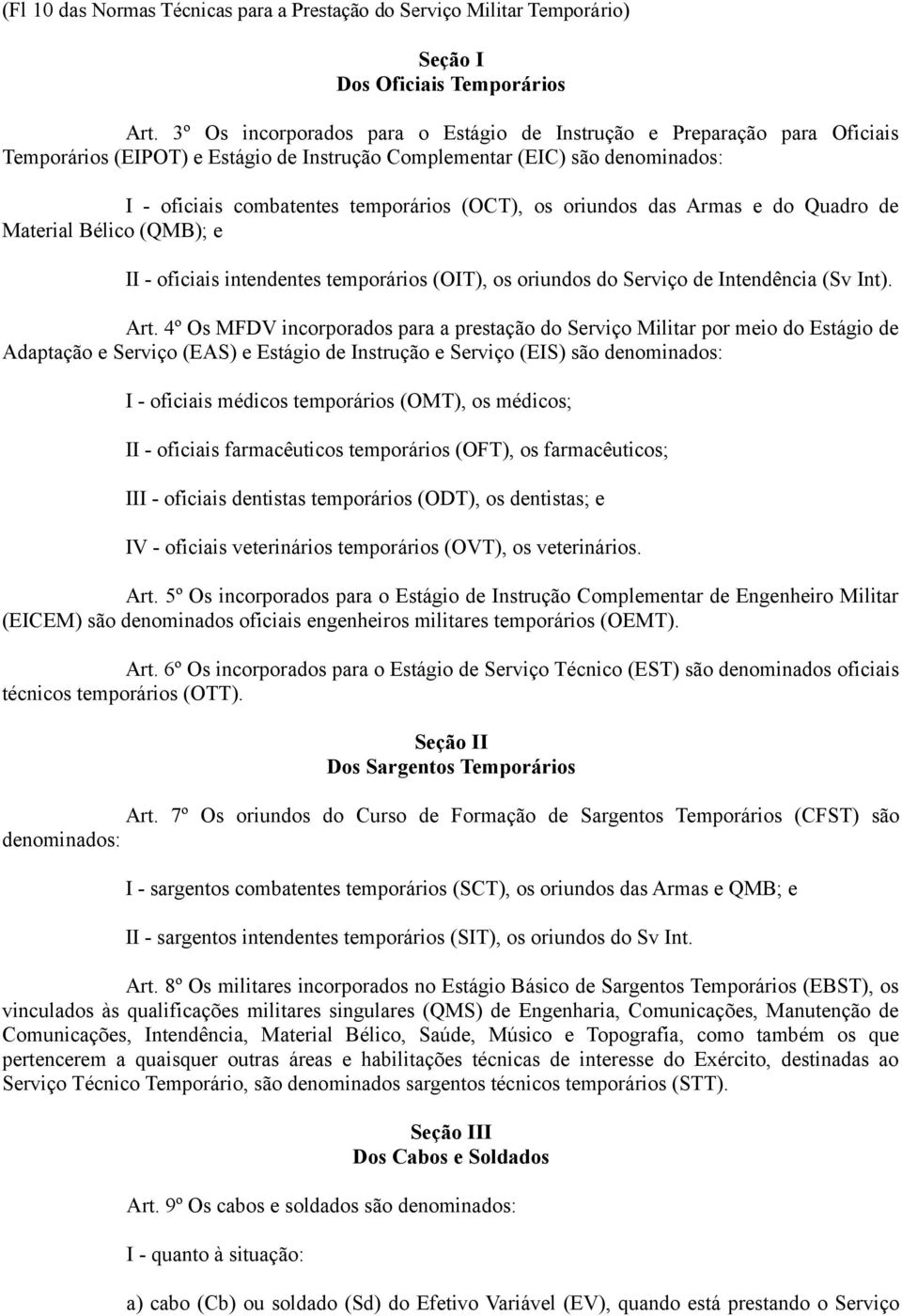 oriundos das Armas e do Quadro de Material Bélico (QMB); e II - oficiais intendentes temporários (OIT), os oriundos do Serviço de Intendência (Sv Int). Art.