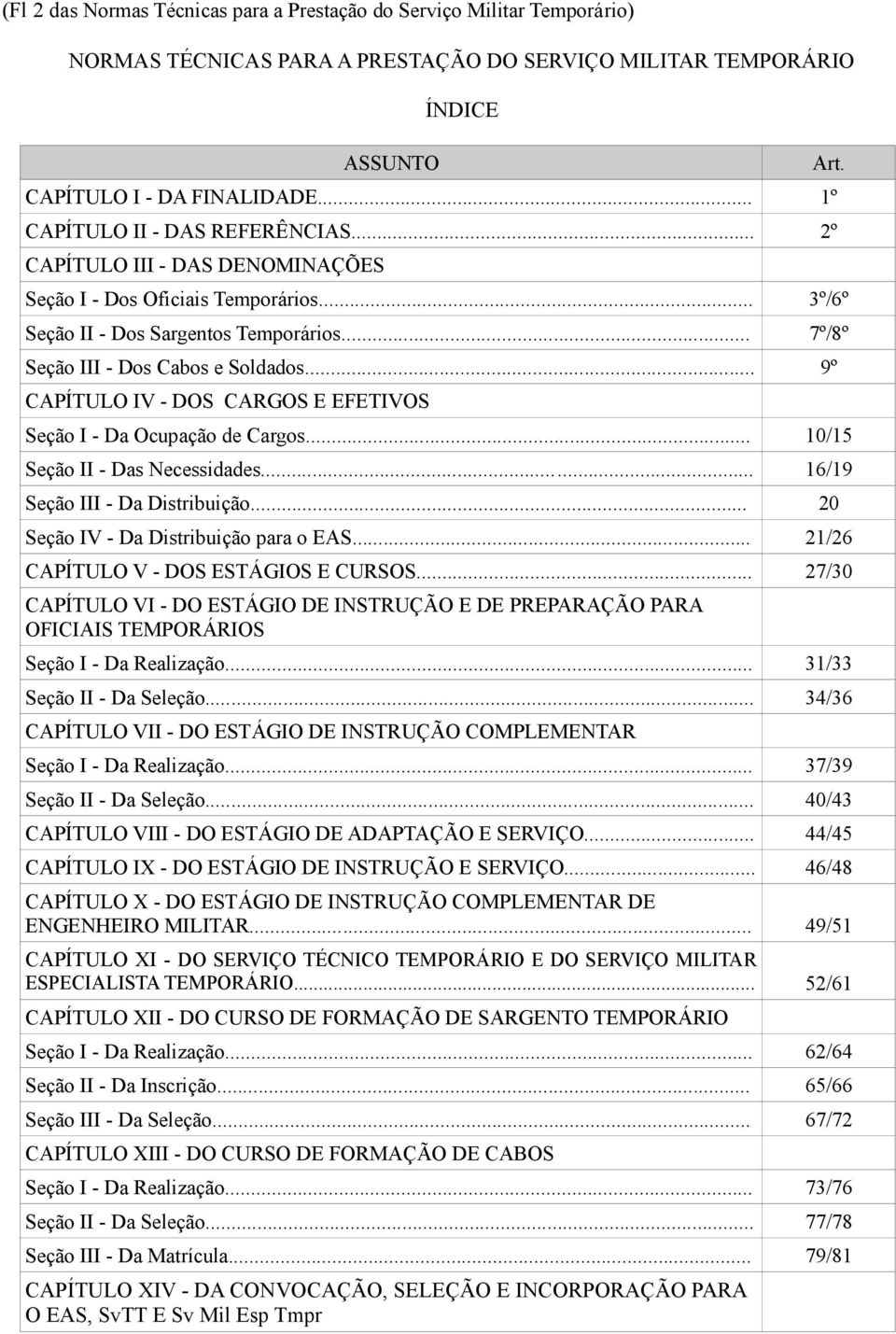 .. 9º CAPÍTULO IV - DOS CARGOS E EFETIVOS Seção I - Da Ocupação de Cargos... 10/15 Seção II - Das Necessidades... 16/19 Seção III - Da Distribuição... 20 Seção IV - Da Distribuição para o EAS.