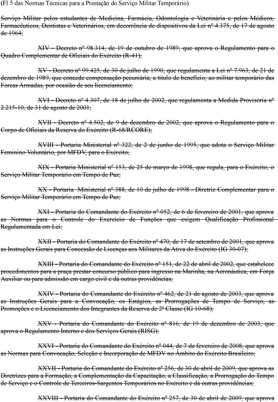 314, de 19 de outubro de 1989, que aprova o Regulamento para o Quadro Complementar de Oficiais do Exército (R-41); XV - Decreto nº 99.425, de 30 de julho de 1990, que regulamenta a Lei nº 7.