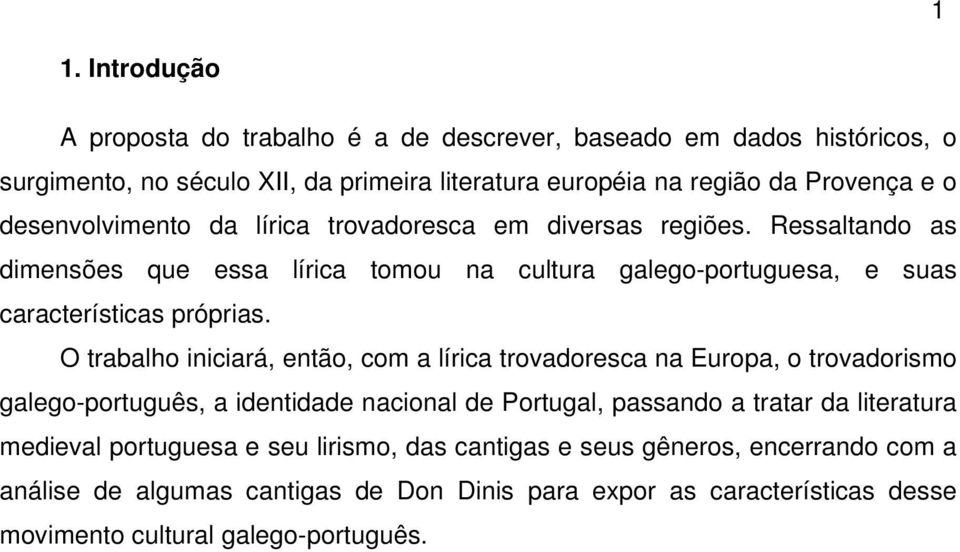 O trabalho iniciará, então, com a lírica trovadoresca na Europa, o trovadorismo galego-português, a identidade nacional de Portugal, passando a tratar da literatura medieval