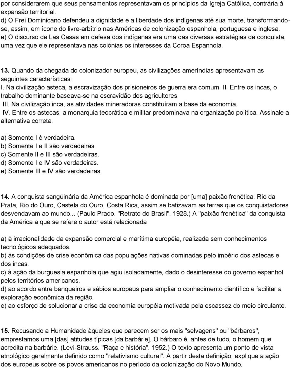 e) O discurso de Las Casas em defesa dos indígenas era uma das diversas estratégias de conquista, uma vez que ele representava nas colônias os interesses da Coroa Espanhola. 13.