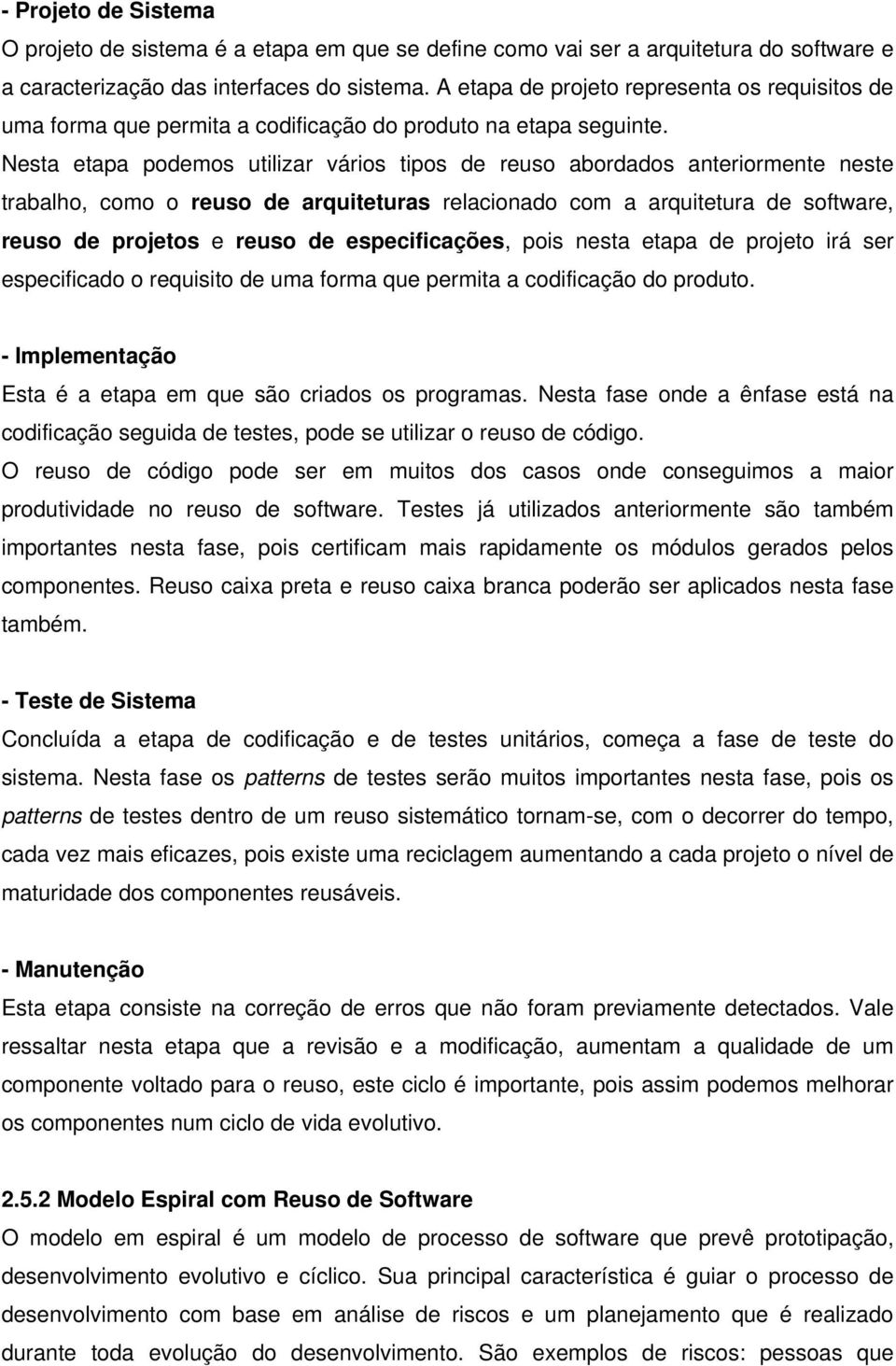 Nesta etapa podemos utilizar vários tipos de reuso abordados anteriormente neste trabalho, como o reuso de arquiteturas relacionado com a arquitetura de software, reuso de projetos e reuso de