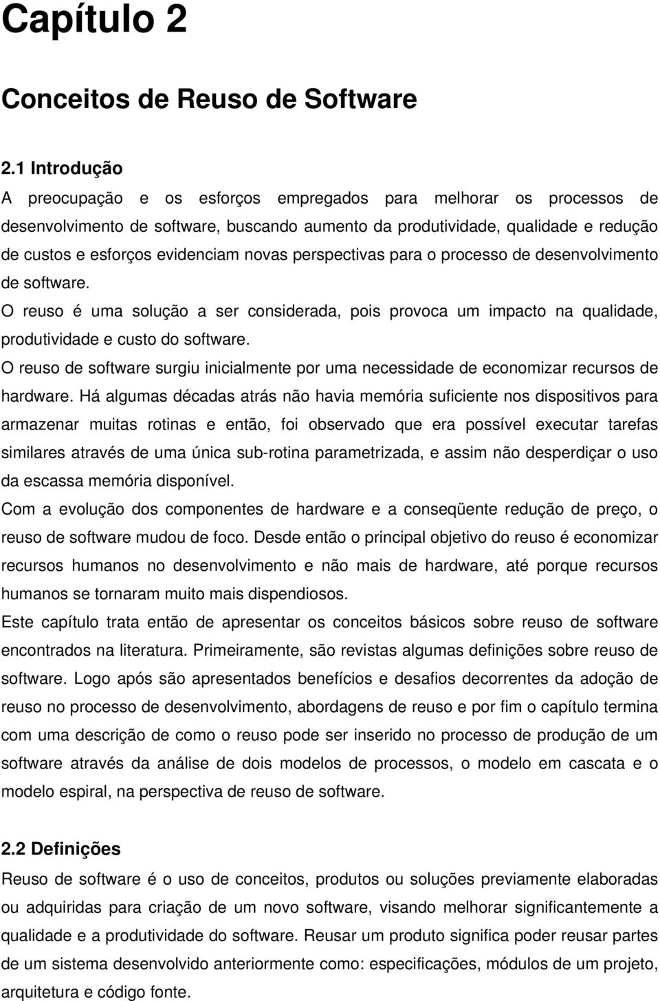 novas perspectivas para o processo de desenvolvimento de software. O reuso é uma solução a ser considerada, pois provoca um impacto na qualidade, produtividade e custo do software.