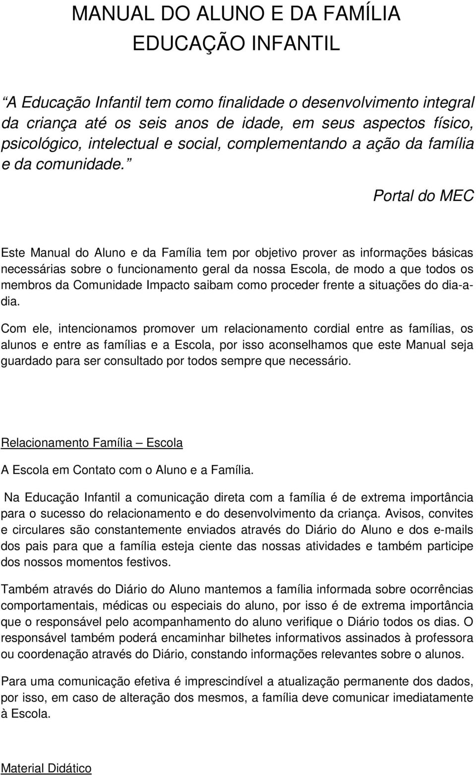 Portal do MEC Este Manual do Aluno e da Família tem por objetivo prover as informações básicas necessárias sobre o funcionamento geral da nossa Escola, de modo a que todos os membros da Comunidade