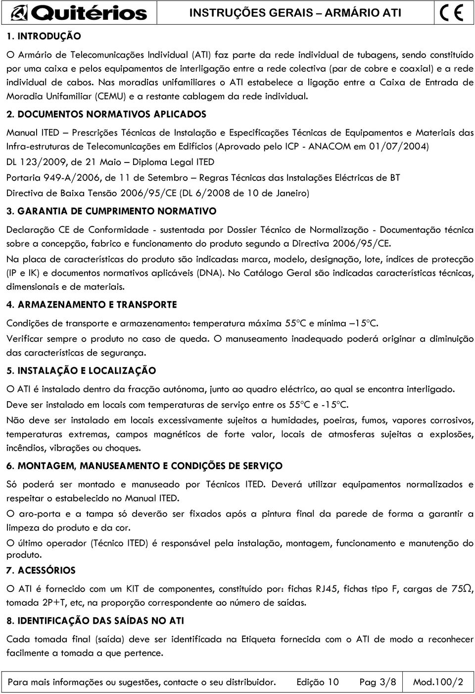 2. DOCUMENTOS NORMATIVOS APLICADOS Manual ITED Prescrições Técnicas de Instalação e Especificações Técnicas de Equipamentos e Materiais das Infra-estruturas de Telecomunicações em Edifícios (Aprovado