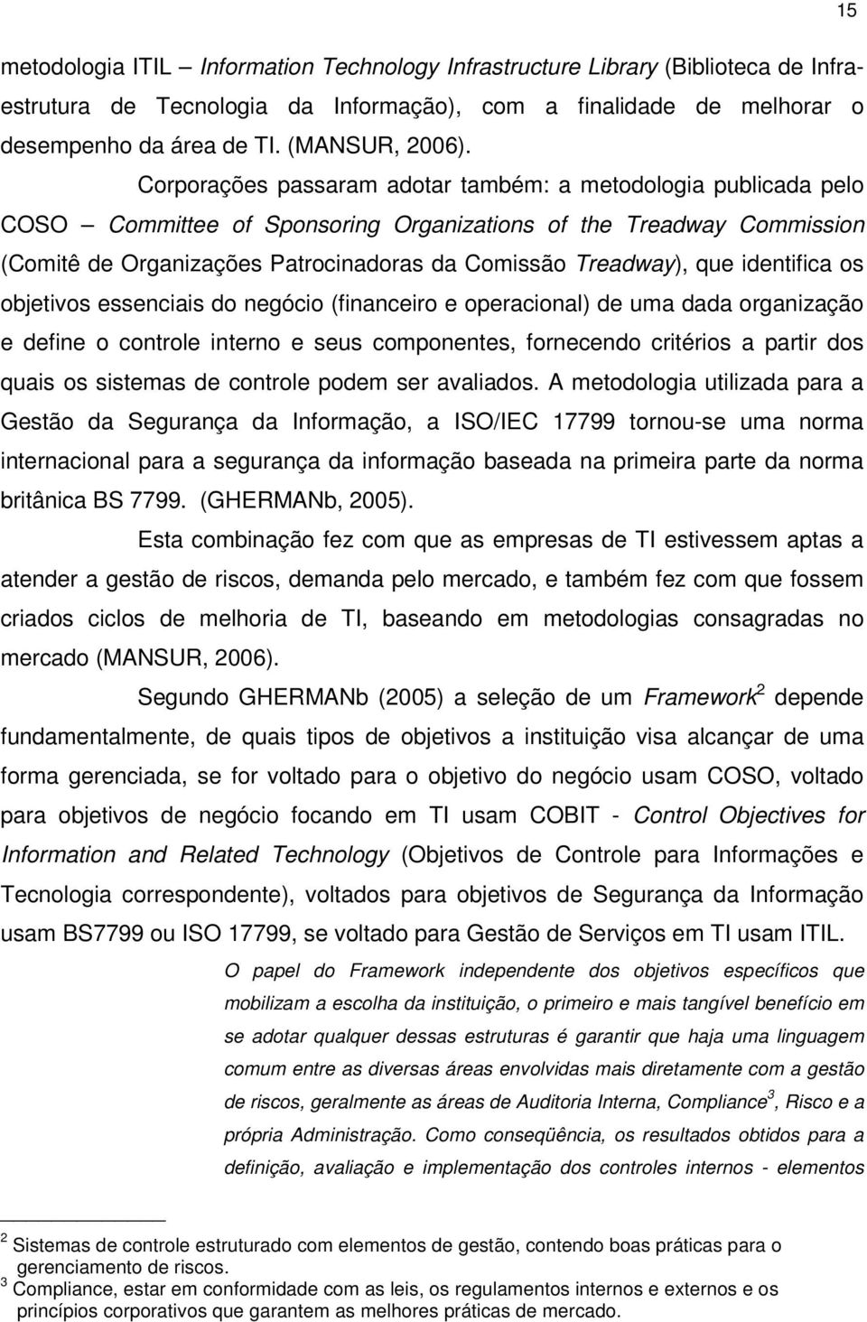 que identifica os objetivos essenciais do negócio (financeiro e operacional) de uma dada organização e define o controle interno e seus componentes, fornecendo critérios a partir dos quais os