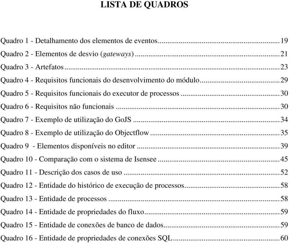 .. 30 Quadro 7 - Exemplo de utilização do GoJS... 34 Quadro 8 - Exemplo de utilização do Objectflow... 35 Quadro 9 - Elementos disponíveis no editor.