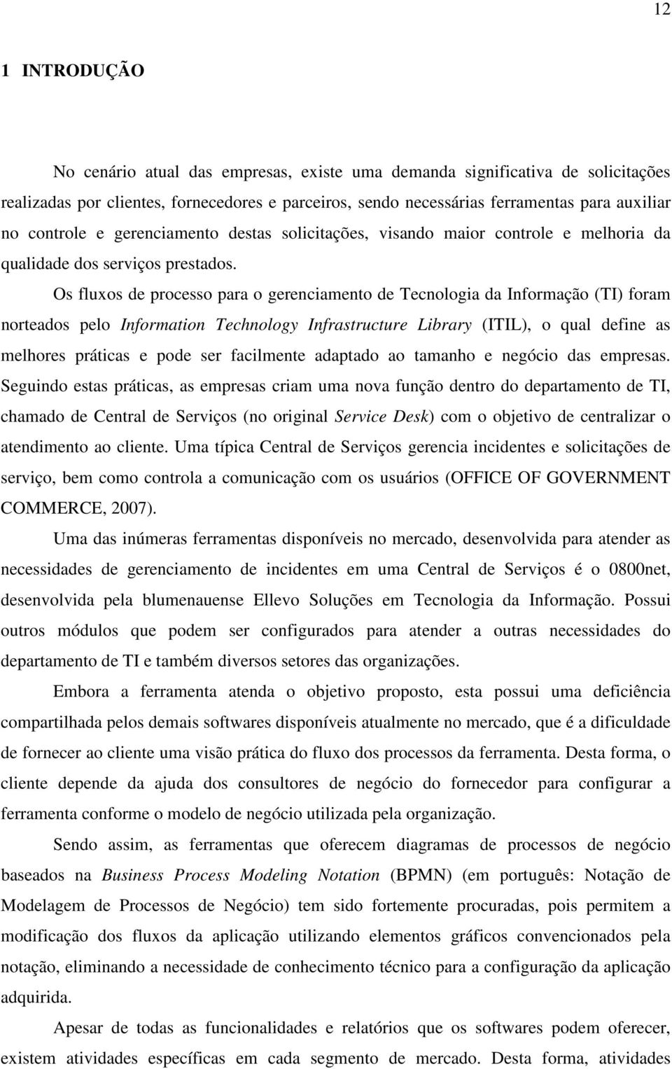 Os fluxos de processo para o gerenciamento de Tecnologia da Informação (TI) foram norteados pelo Information Technology Infrastructure Library (ITIL), o qual define as melhores práticas e pode ser