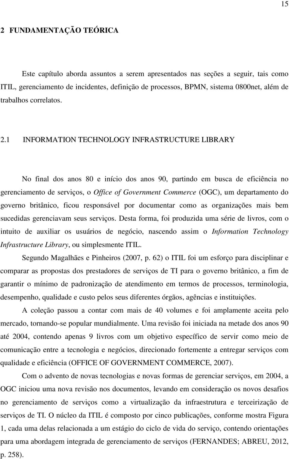 1 INFORMATION TECHNOLOGY INFRASTRUCTURE LIBRARY No final dos anos 80 e início dos anos 90, partindo em busca de eficiência no gerenciamento de serviços, o Office of Government Commerce (OGC), um