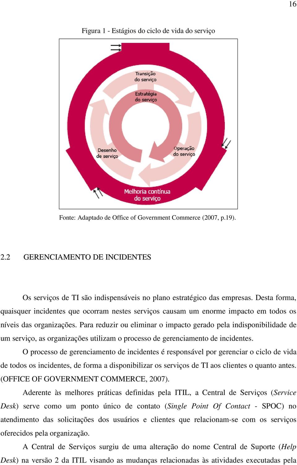 Desta forma, quaisquer incidentes que ocorram nestes serviços causam um enorme impacto em todos os níveis das organizações.