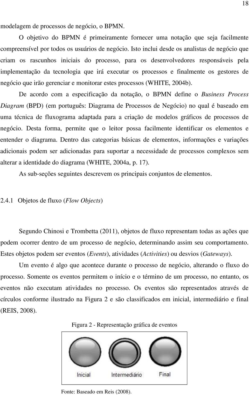 os gestores de negócio que irão gerenciar e monitorar estes processos (WHITE, 2004b).