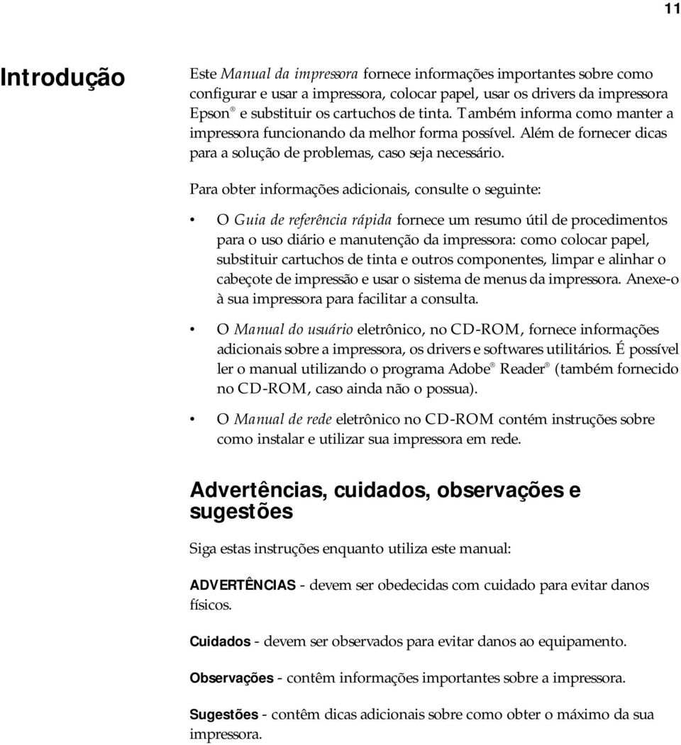 Para obter informações adicionais, consulte o seguinte: O Guia de referência rápida fornece um resumo útil de procedimentos para o uso diário e manutenção da impressora: como colocar papel,