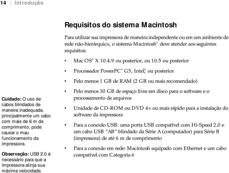 Para utilizar sua impressora de maneira independente ou em um ambiente de rede não-hierárquico, o sistema Macintosh deve atender aos seguintes requisitos: Mac OS X 10.4.9 ou posterior, ou 10.