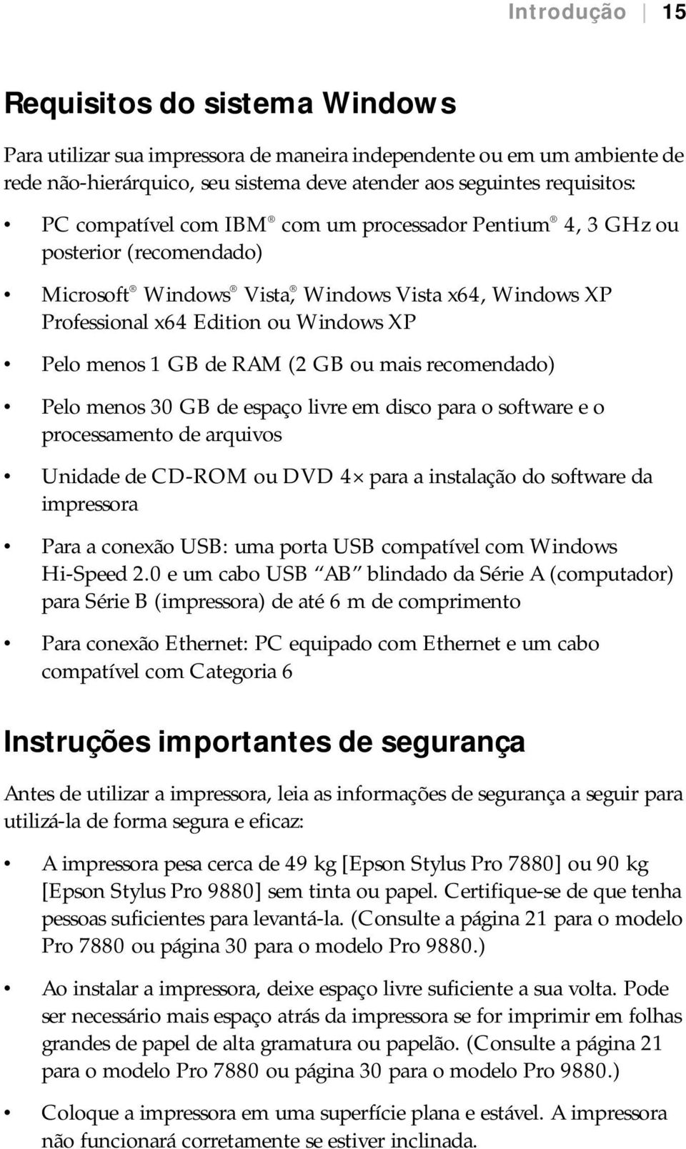 (2 GB ou mais recomendado) Pelo menos 30 GB de espaço livre em disco para o software e o processamento de arquivos Unidade de CD-ROM ou DVD 4 para a instalação do software da impressora Para a