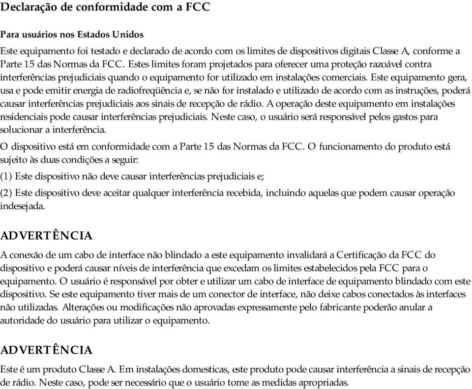 Este equipamento gera, usa e pode emitir energia de radiofreqüência e, se não for instalado e utilizado de acordo com as instruções, poderá causar interferências prejudiciais aos sinais de recepção