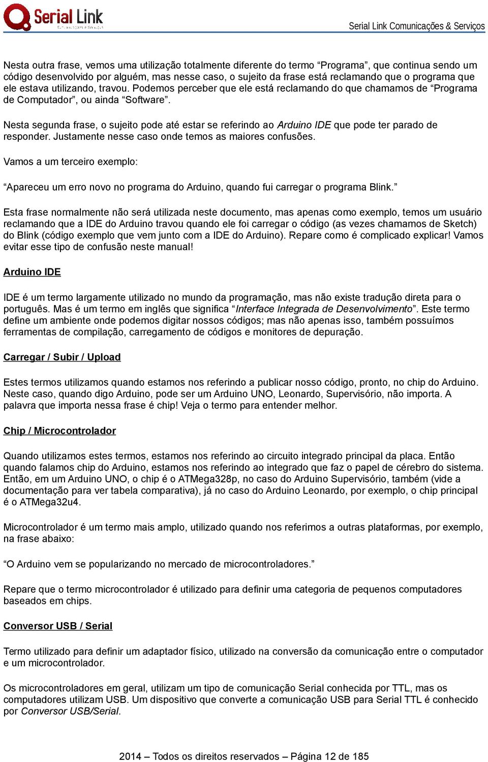 Nesta segunda frase, o sujeito pode até estar se referindo ao Arduino IDE que pode ter parado de responder. Justamente nesse caso onde temos as maiores confusões.