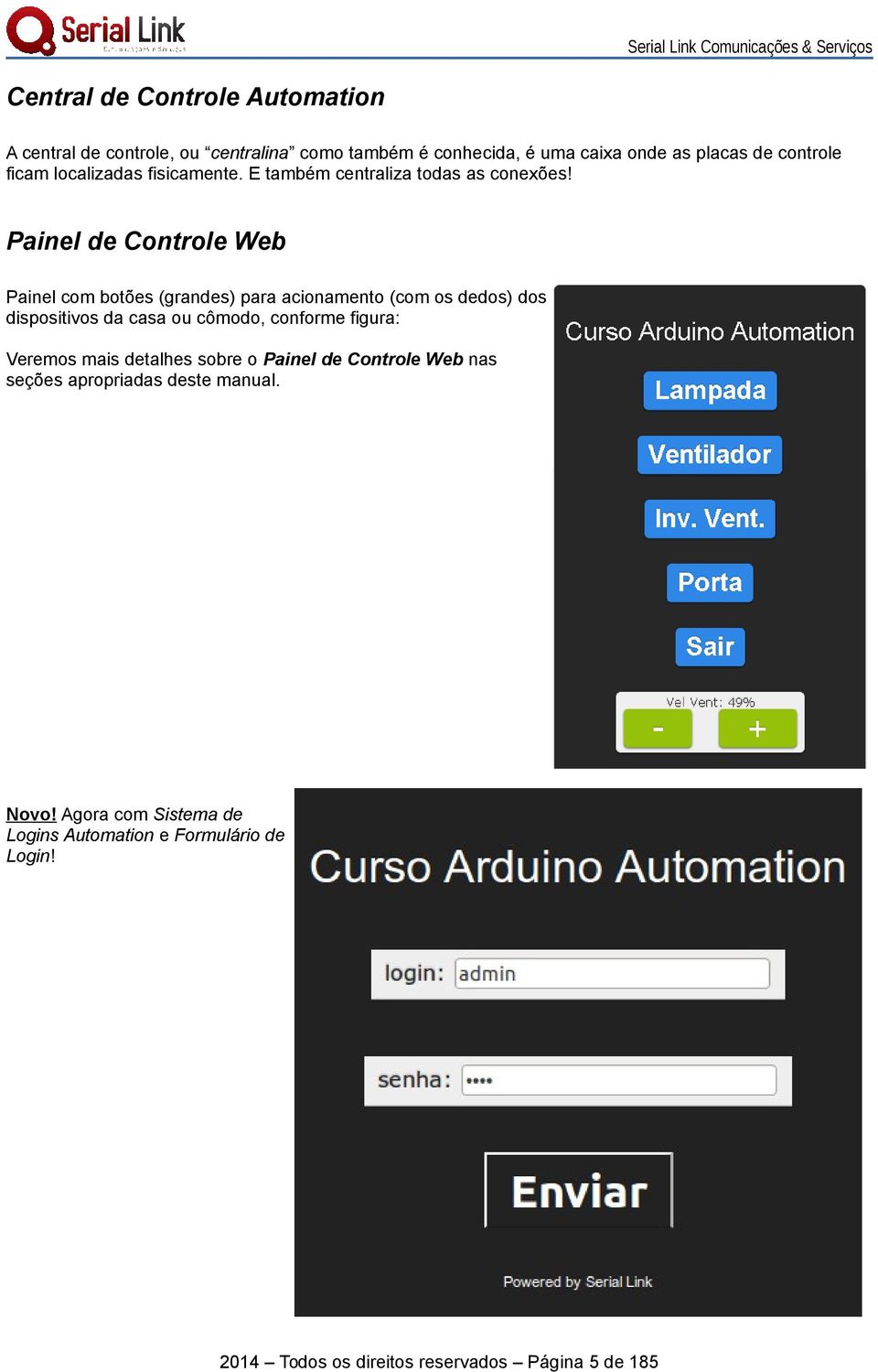 Painel de Controle Web Painel com botões (grandes) para acionamento (com os dedos) dos dispositivos da casa ou cômodo, conforme figura: