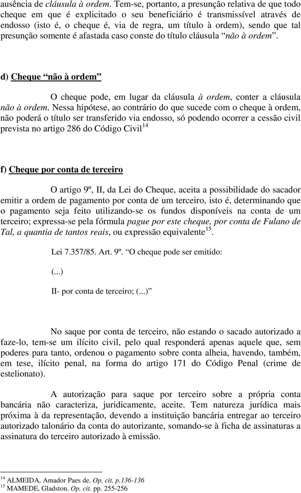 tal presunção somente é afastada caso conste do título cláusula não à ordem. d) Cheque não à ordem O cheque pode, em lugar da cláusula à ordem, conter a cláusula não à ordem.