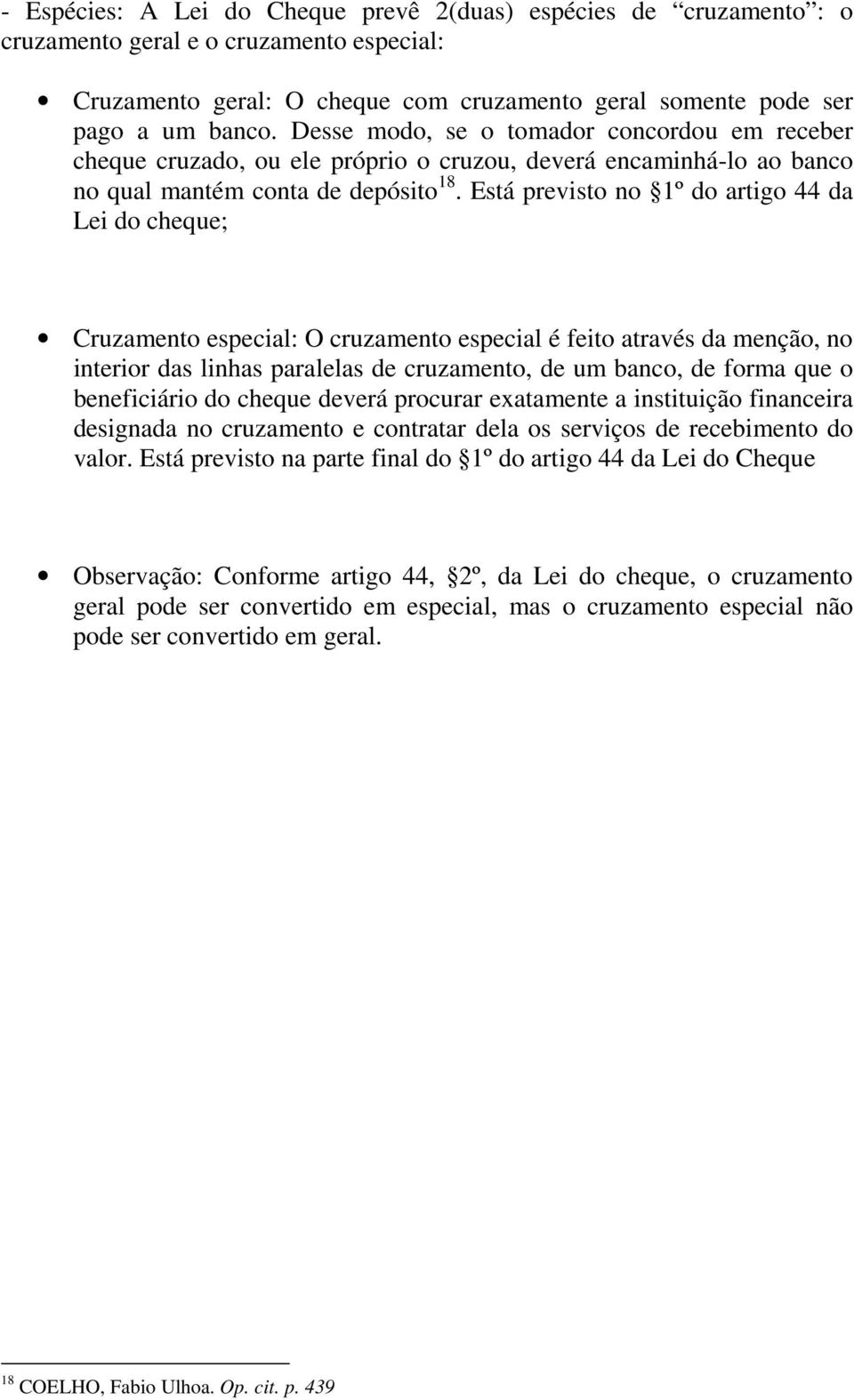 Está previsto no 1º do artigo 44 da Lei do cheque; Cruzamento especial: O cruzamento especial é feito através da menção, no interior das linhas paralelas de cruzamento, de um banco, de forma que o