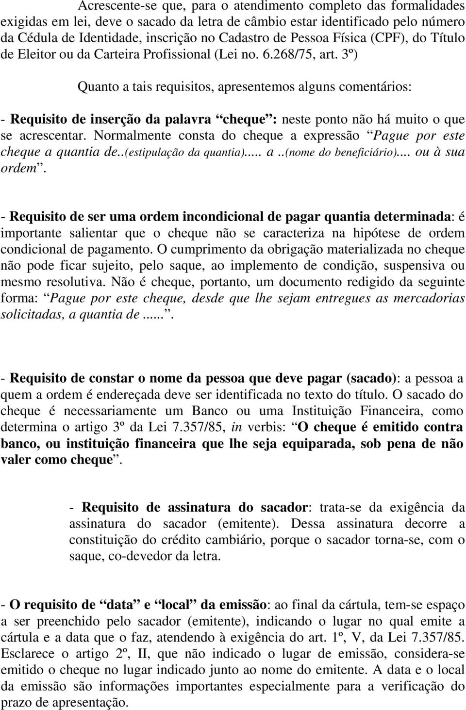 3º) Quanto a tais requisitos, apresentemos alguns comentários: - Requisito de inserção da palavra cheque : neste ponto não há muito o que se acrescentar.