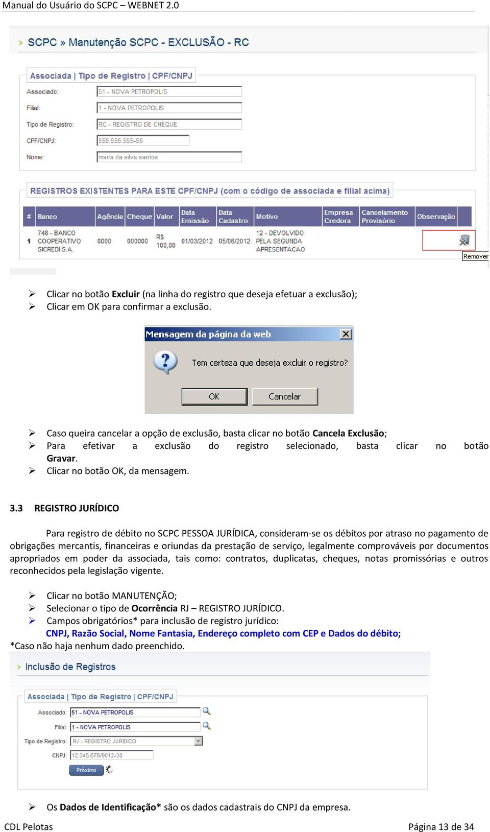 3 REGISTRO JURÍDICO Para registro de débito no SCPC PESSOA JURÍDICA, consideram-se os débitos por atraso no pagamento de obrigações mercantis, financeiras e oriundas da prestação de serviço,