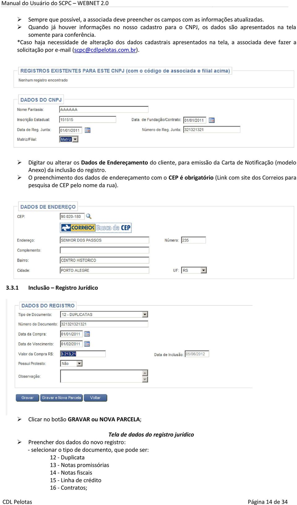 *Caso haja necessidade de alteração dos dados cadastrais apresentados na tela, a associada deve fazer a solicitação por e-mail (scpc@cdlpelotas.com.br).