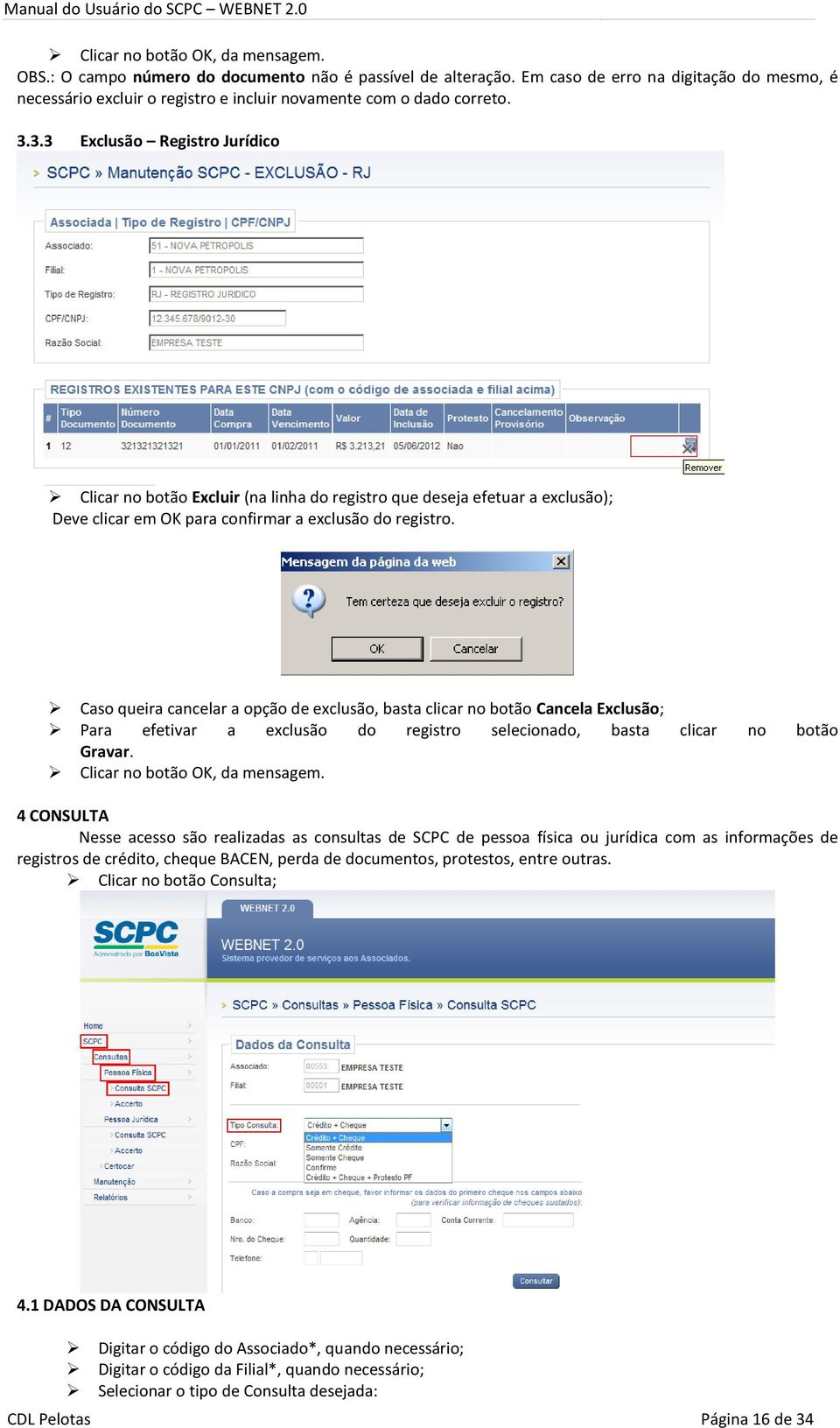 3.3 Exclusão Registro Jurídico Clicar no botão Excluir (na linha do registro que deseja efetuar a exclusão); Deve clicar em OK para confirmar a exclusão do registro.