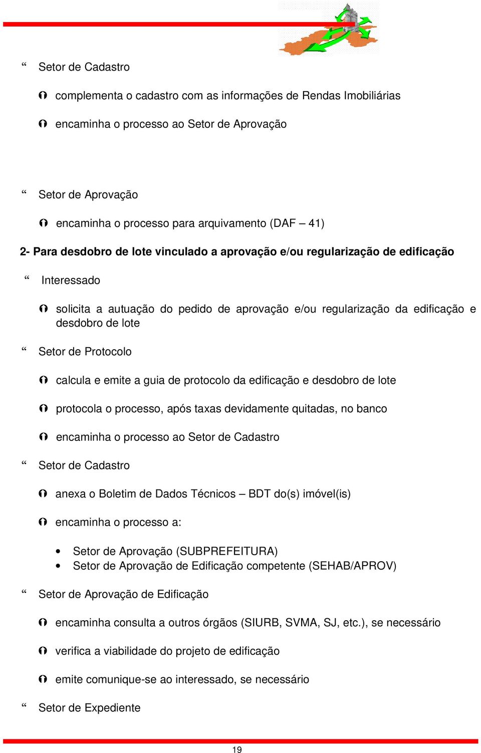 Protocolo calcula e emite a guia de protocolo da edificação e desdobro de lote protocola o processo, após taxas devidamente quitadas, no banco encaminha o processo ao Setor de Cadastro Setor de