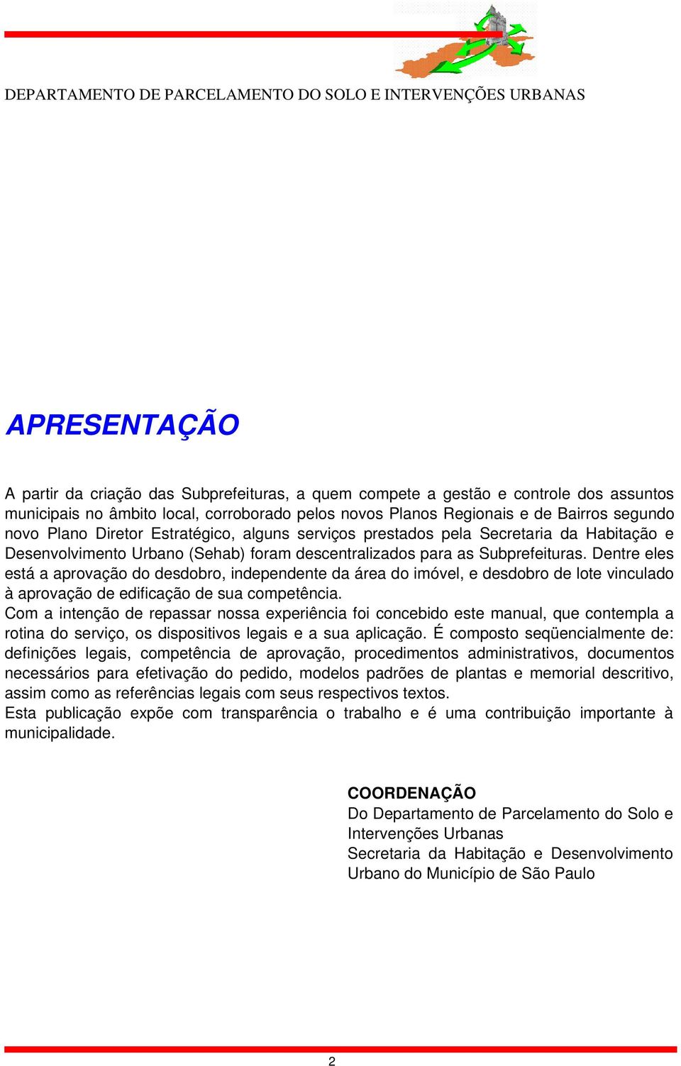 descentralizados para as Subprefeituras. Dentre eles está a aprovação do desdobro, independente da área do imóvel, e desdobro de lote vinculado à aprovação de edificação de sua competência.