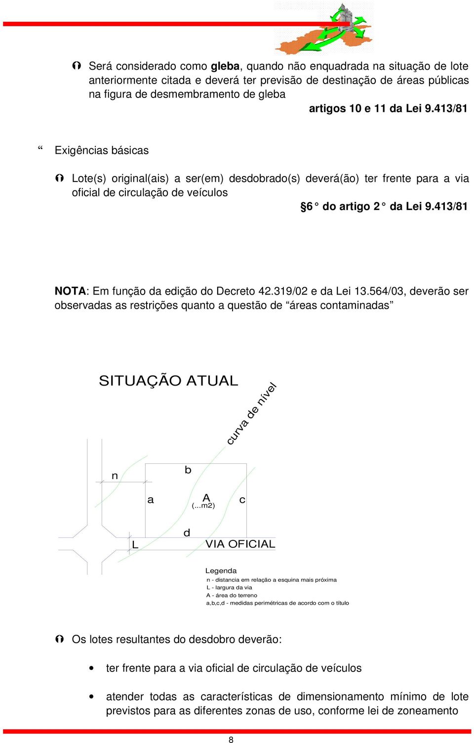 413/81 NOTA: Em função da edição do Decreto 42.319/02 e da Lei 13.564/03, deverão ser observadas as restrições quanto a questão de áreas contaminadas SITUAÇÃO ATUAL curva de nível n b a A (.