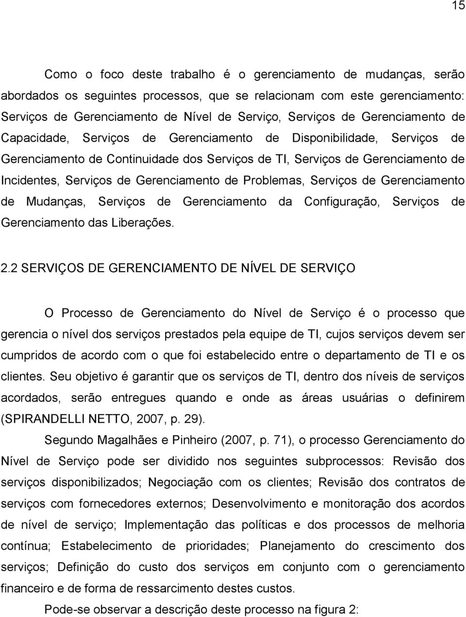 Gerenciamento de Problemas, Serviços de Gerenciamento de Mudanças, Serviços de Gerenciamento da Configuração, Serviços de Gerenciamento das Liberações. 2.