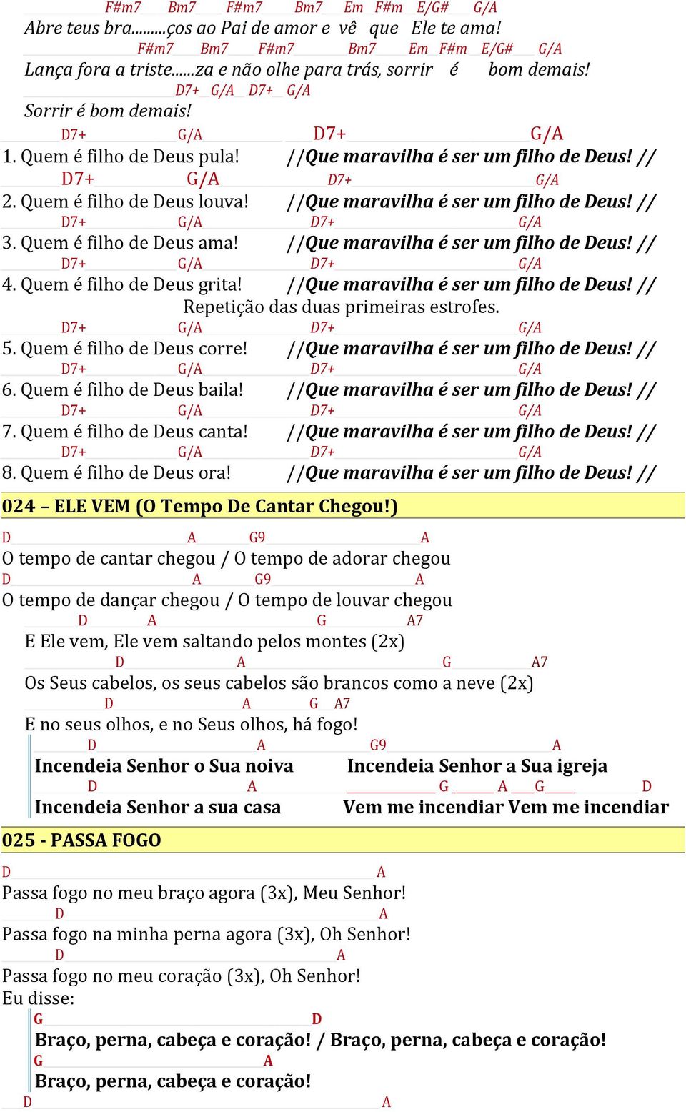 //Que maravilha é ser um filho de Deus! // D7+ G/A D7+ G/A 3. Quem é filho de Deus ama! //Que maravilha é ser um filho de Deus! // D7+ G/A D7+ G/A 4. Quem é filho de Deus grita!