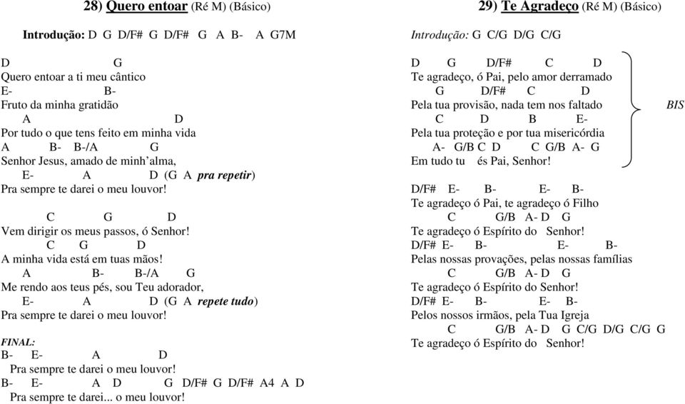 A B- B-/A G Me rendo aos teus pés, sou Teu adorador, E- A D (G A repete tudo) Pra sempre te darei o meu louvor! FINAL: B- E- A D Pra sempre te darei o meu louvor!