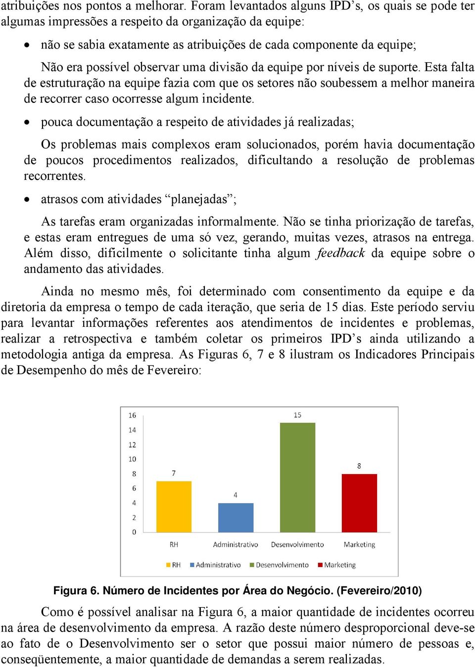 observar uma divisão da equipe por níveis de suporte. Esta falta de estruturação na equipe fazia com que os setores não soubessem a melhor maneira de recorrer caso ocorresse algum incidente.