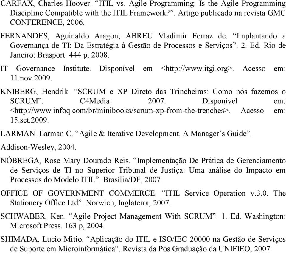 IT Governance Institute. Disponível em <http://www.itgi.org>. Acesso em: 11.nov.2009. KNIBERG, Hendrik. SCRUM e XP Direto das Trincheiras: Como nós fazemos o SCRUM. C4Media: 2007.