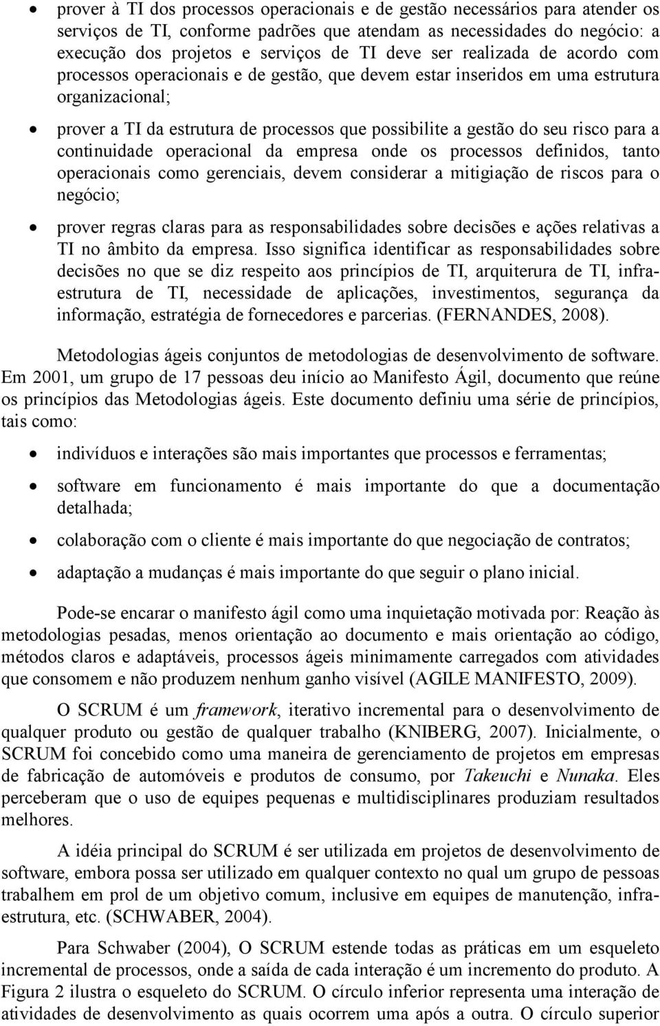 para a continuidade operacional da empresa onde os processos definidos, tanto operacionais como gerenciais, devem considerar a mitigiação de riscos para o negócio; prover regras claras para as