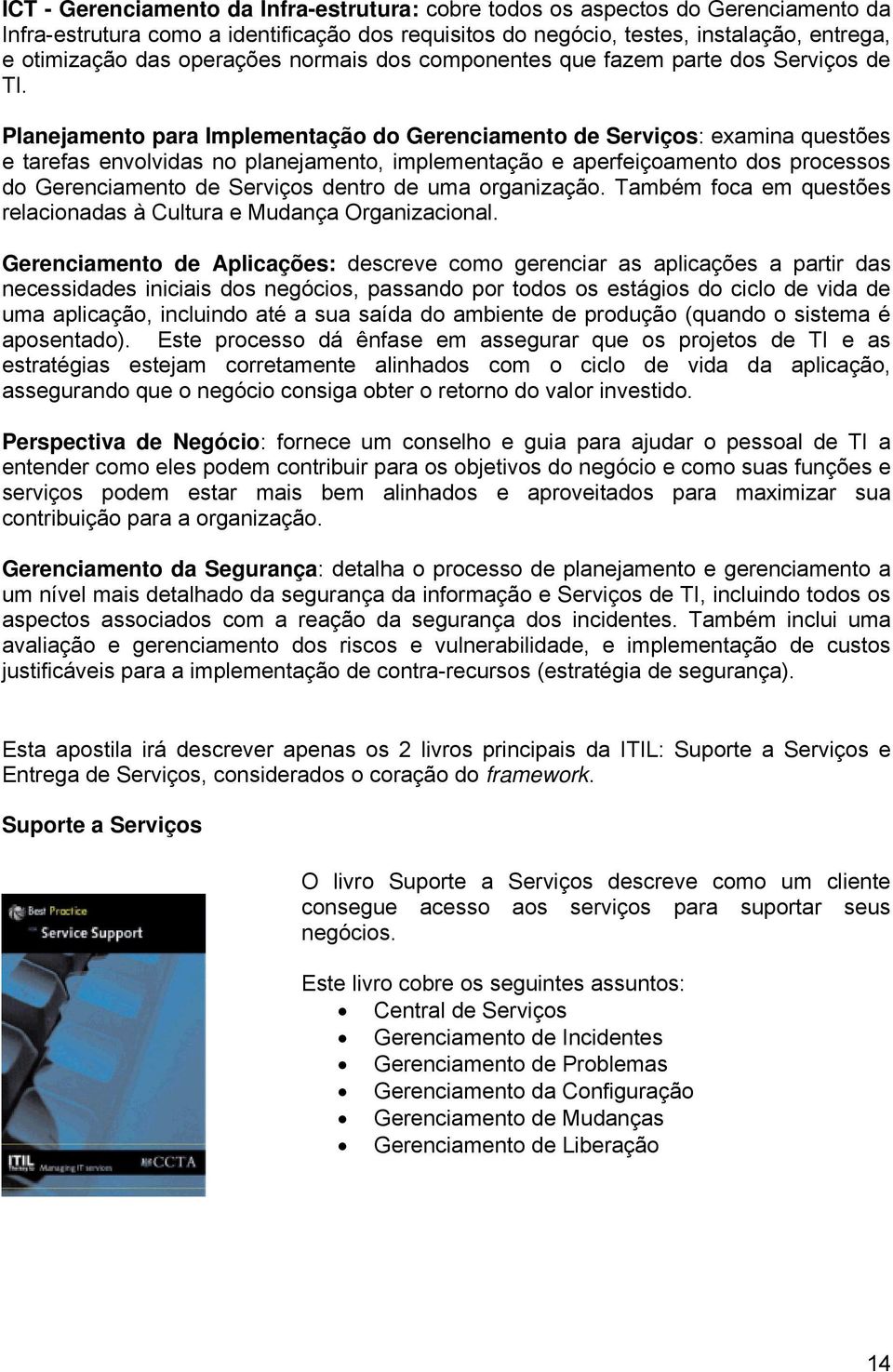 Planejamento para Implementação do Gerenciamento de Serviços: examina questões e tarefas envolvidas no planejamento, implementação e aperfeiçoamento dos processos do Gerenciamento de Serviços dentro