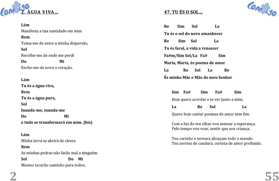 (bis) Lám nha terra se abrirá de chuva m As minhas pedras não farão mal a ninguém Mesmo tecerão caminho para todos; Tu és o sol do novo amanhecer Tu és farol, a vida a renascer Fa#m/ / Fa# Maria,