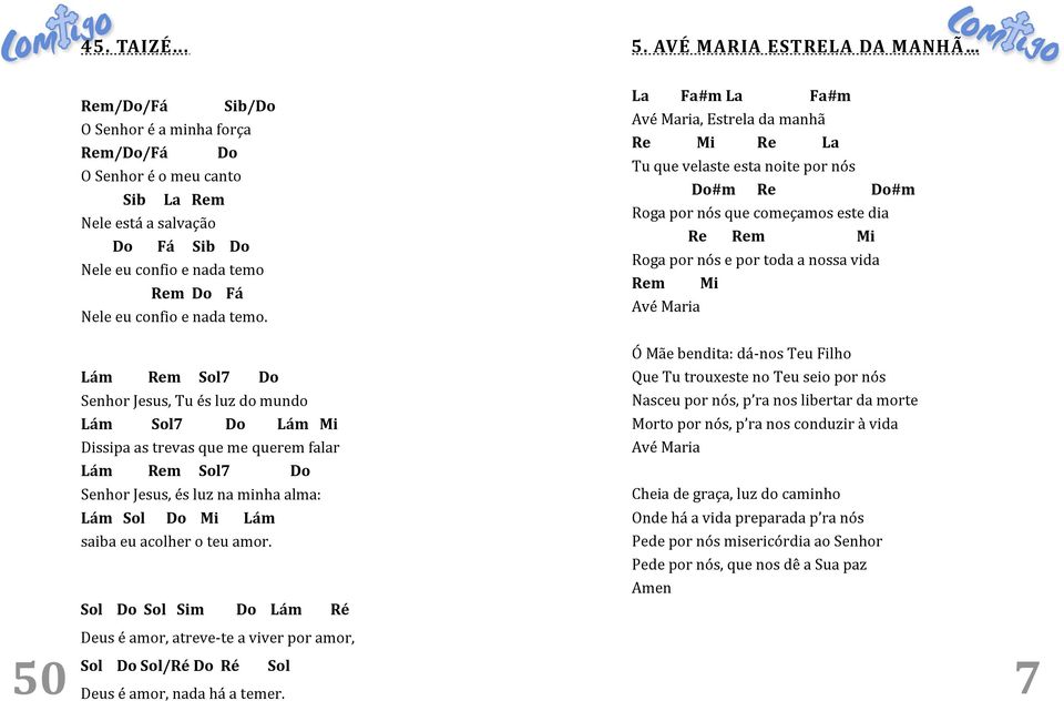 Lám Fa#m Fa#m Avé Maria, Estrela da manhã Tu que velaste esta noite por nós #m #m Roga por nós que começamos este dia m Roga por nós e por toda a nossa vida m Avé Maria Ó Mãe bendita: dá-nos Teu