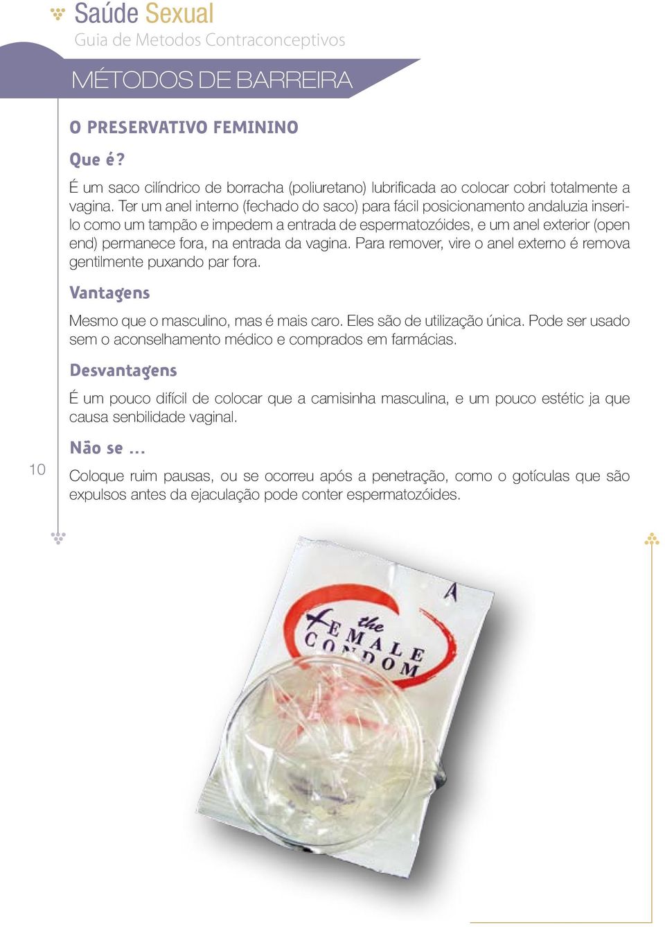 vagina. Para remover, vire o anel externo é remova gentilmente puxando par fora. Vantagens Mesmo que o masculino, mas é mais caro. Eles são de utilização única.