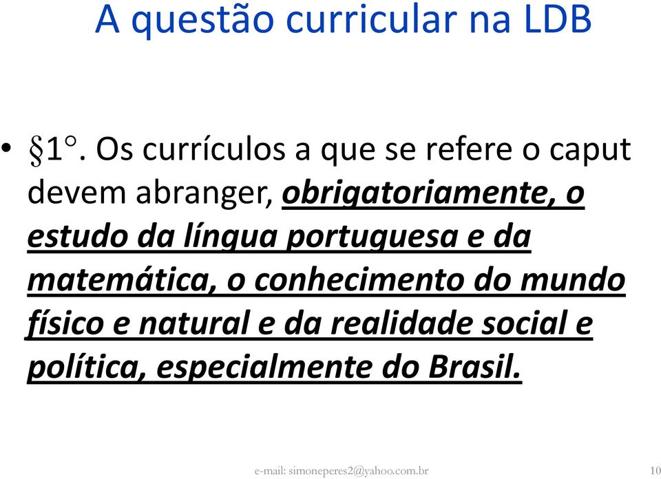 o estudo da língua portuguesa e da matemática, o conhecimento do mundo