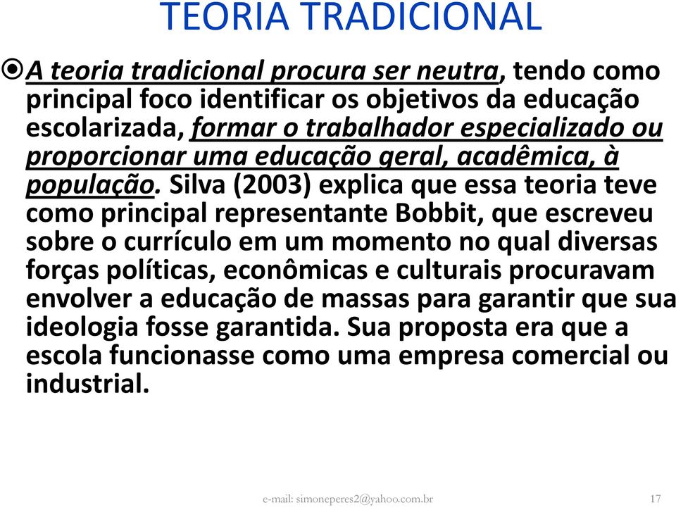 silva (2003) explica que essa teoria teve como principal representante Bobbit, que escreveu sobre o currículo em um momento no qual diversas forças