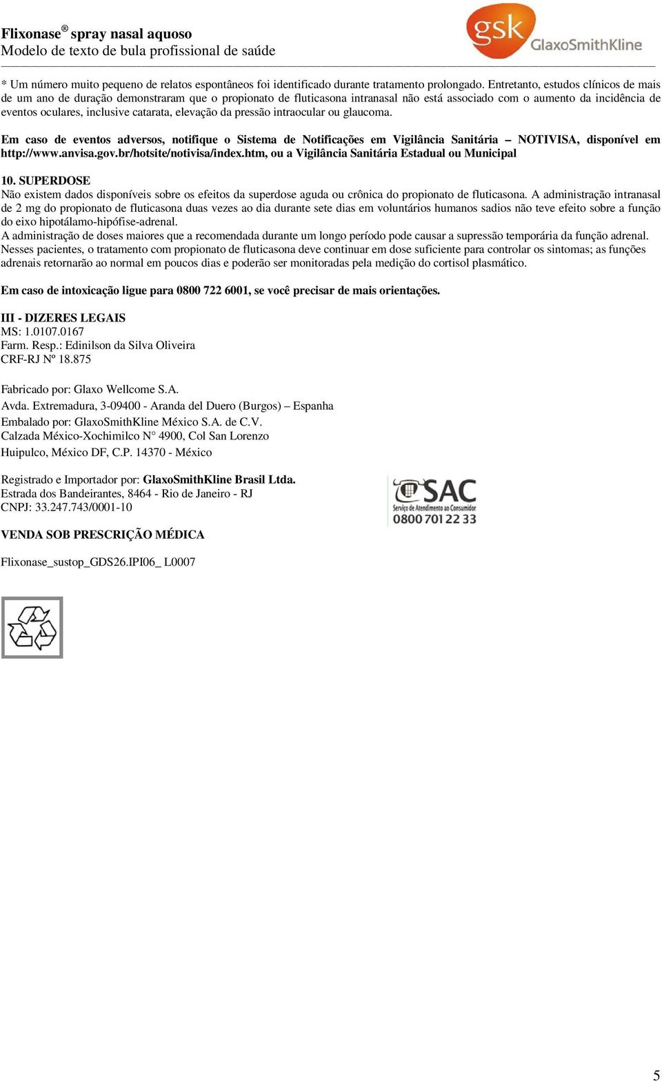 catarata, elevação da pressão intraocular ou glaucoma. Em caso de eventos adversos, notifique o Sistema de Notificações em Vigilância Sanitária NOTIVISA, disponível em http://www.anvisa.gov.