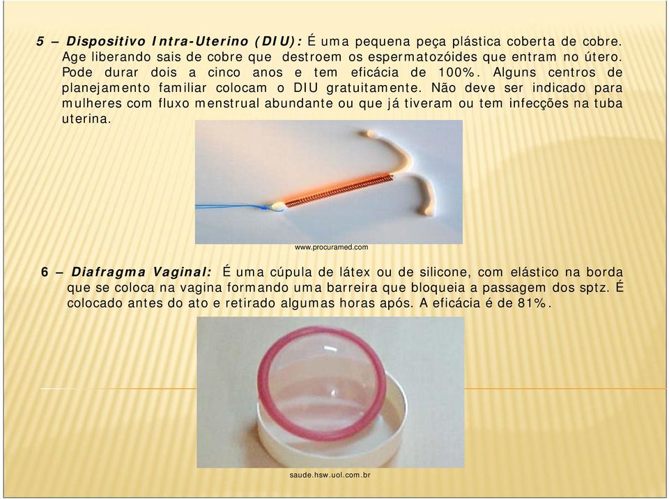 Não deve ser indicado para mulheres com fluxo menstrual abundante ou que já tiveram ou tem infecções na tuba uterina. www.procuramed.